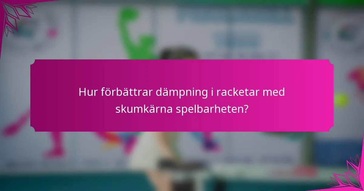 Hur förbättrar dämpning i racketar med skumkärna spelbarheten?