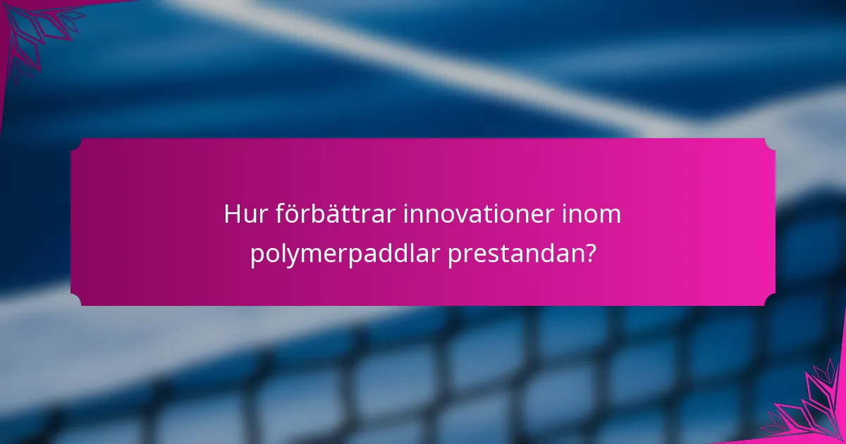 Hur förbättrar innovationer inom polymerpaddlar prestandan?