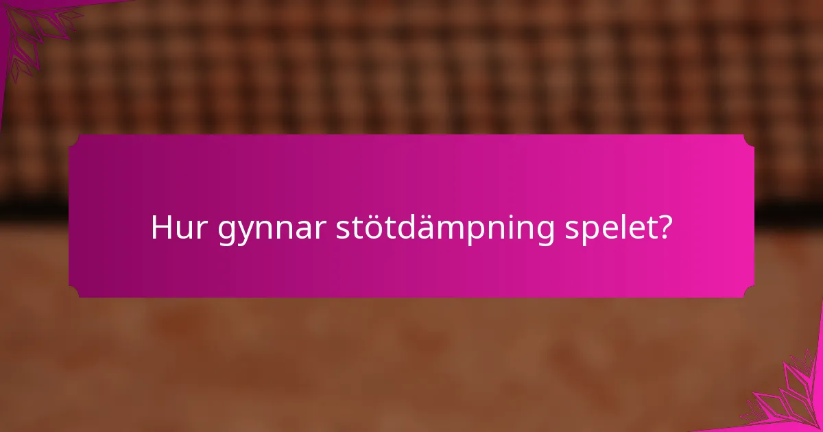 Hur gynnar stötdämpning spelet?