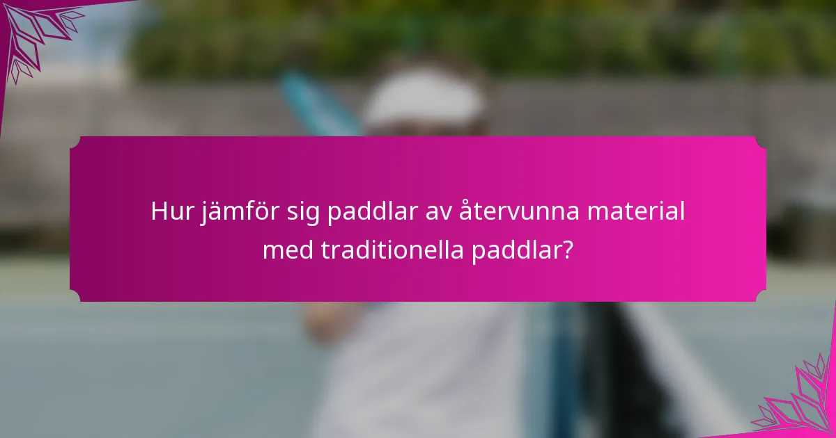 Hur jämför sig paddlar av återvunna material med traditionella paddlar?