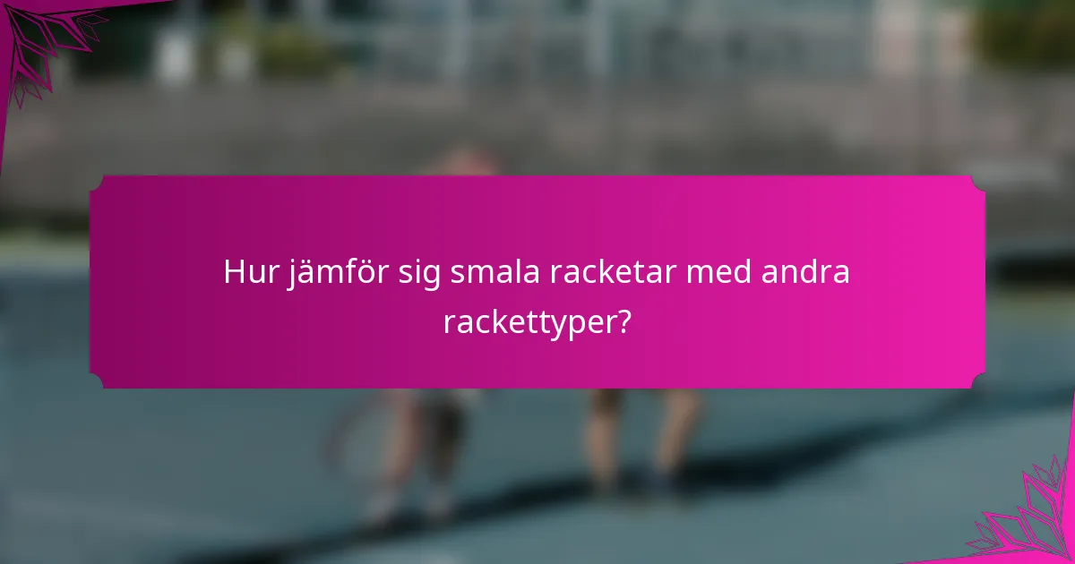 Hur jämför sig smala racketar med andra rackettyper?