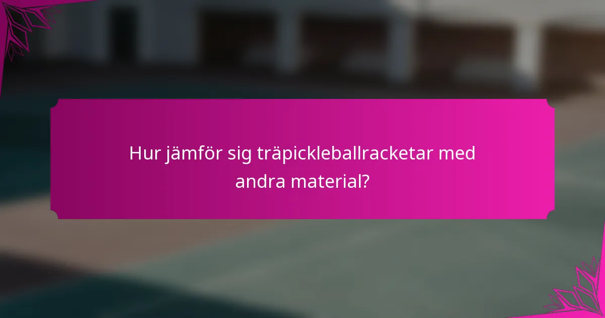Hur jämför sig träpickleballracketar med andra material?