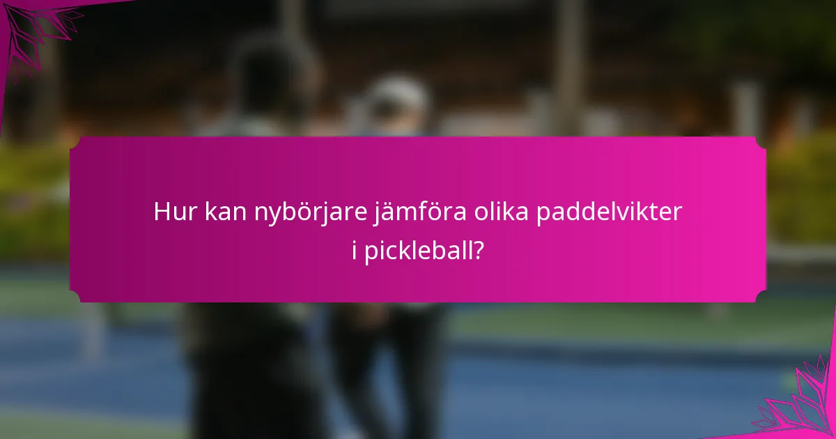 Hur kan nybörjare jämföra olika paddelvikter i pickleball?