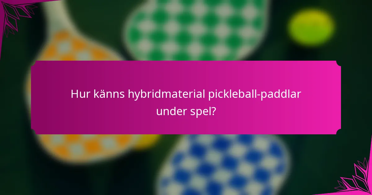 Hur känns hybridmaterial pickleball-paddlar under spel?