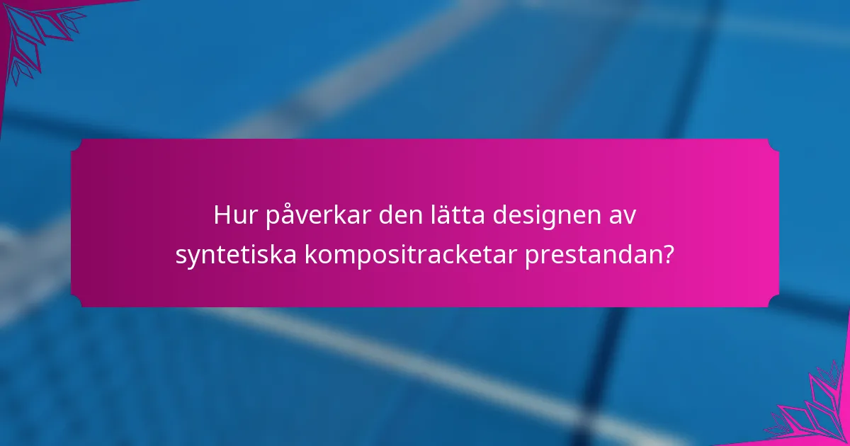 Hur påverkar den lätta designen av syntetiska kompositracketar prestandan?