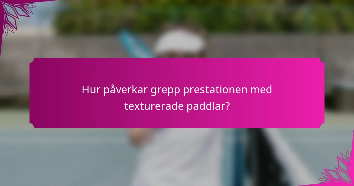 Hur påverkar grepp prestationen med texturerade paddlar?