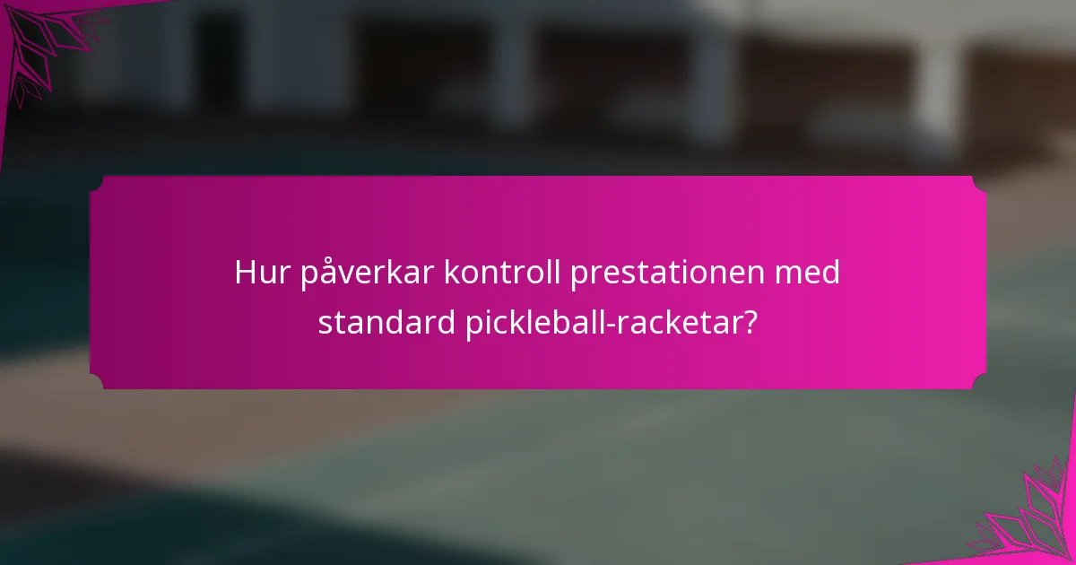 Hur påverkar kontroll prestationen med standard pickleball-racketar?