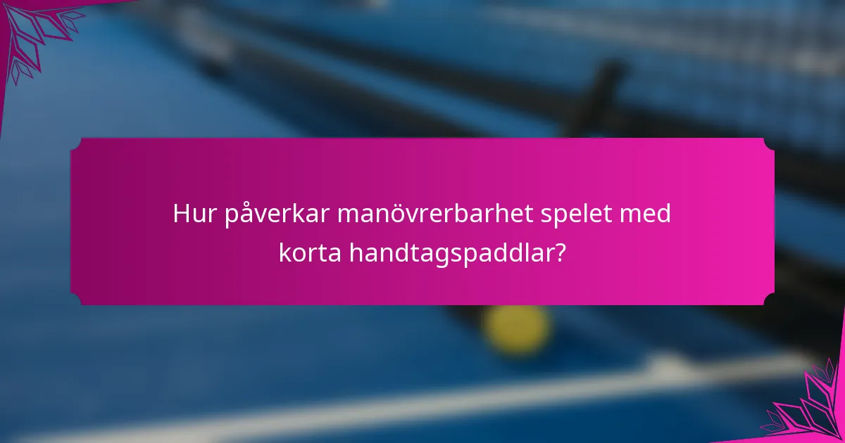Hur påverkar manövrerbarhet spelet med korta handtagspaddlar?