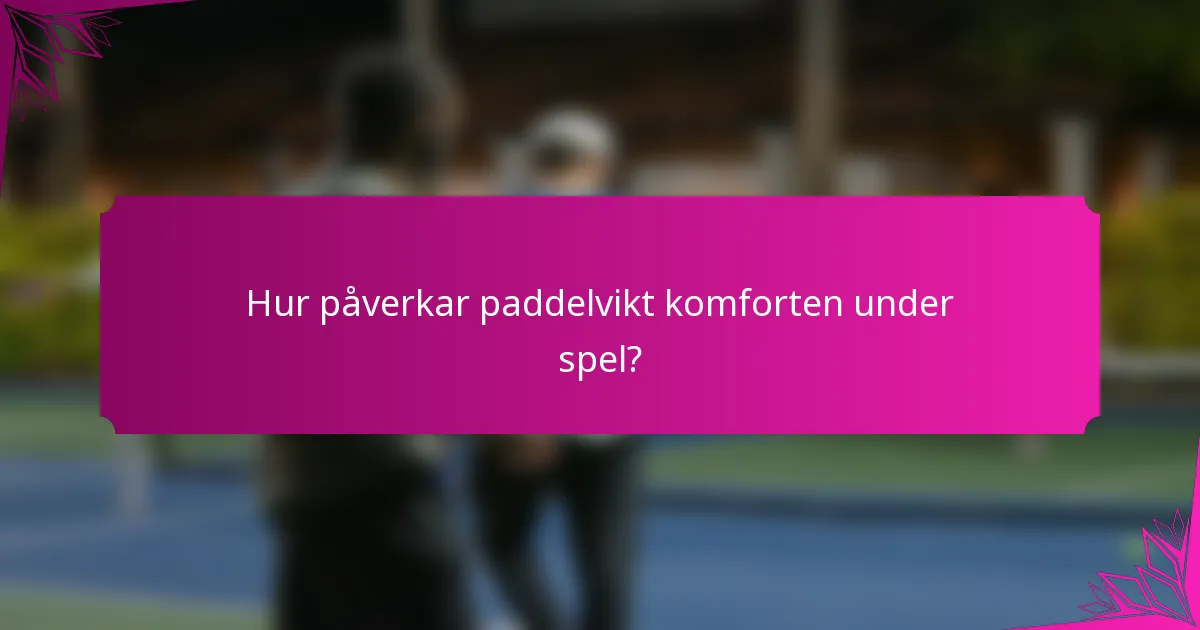 Hur påverkar paddelvikt komforten under spel?