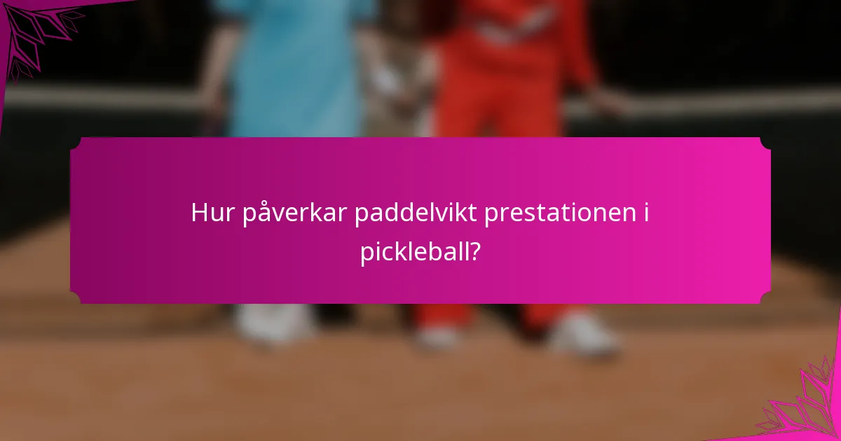 Hur påverkar paddelvikt prestationen i pickleball?