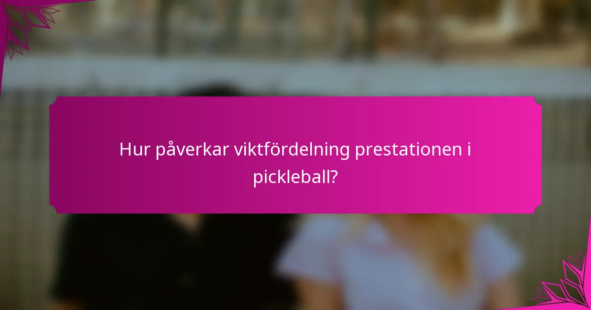 Hur påverkar viktfördelning prestationen i pickleball?
