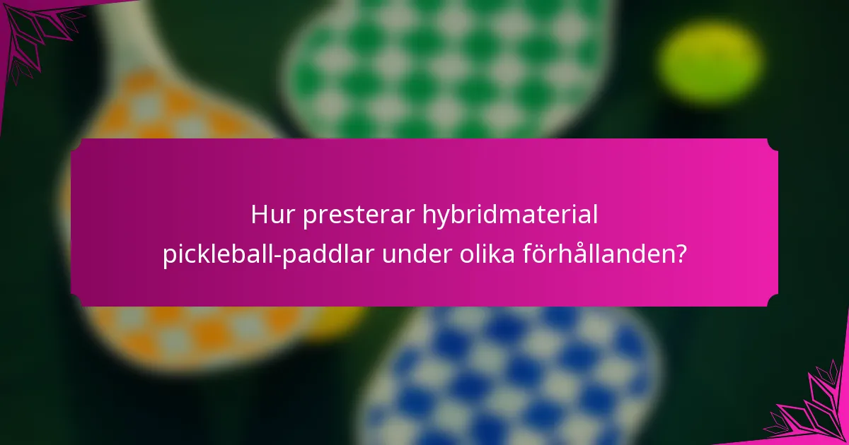 Hur presterar hybridmaterial pickleball-paddlar under olika förhållanden?