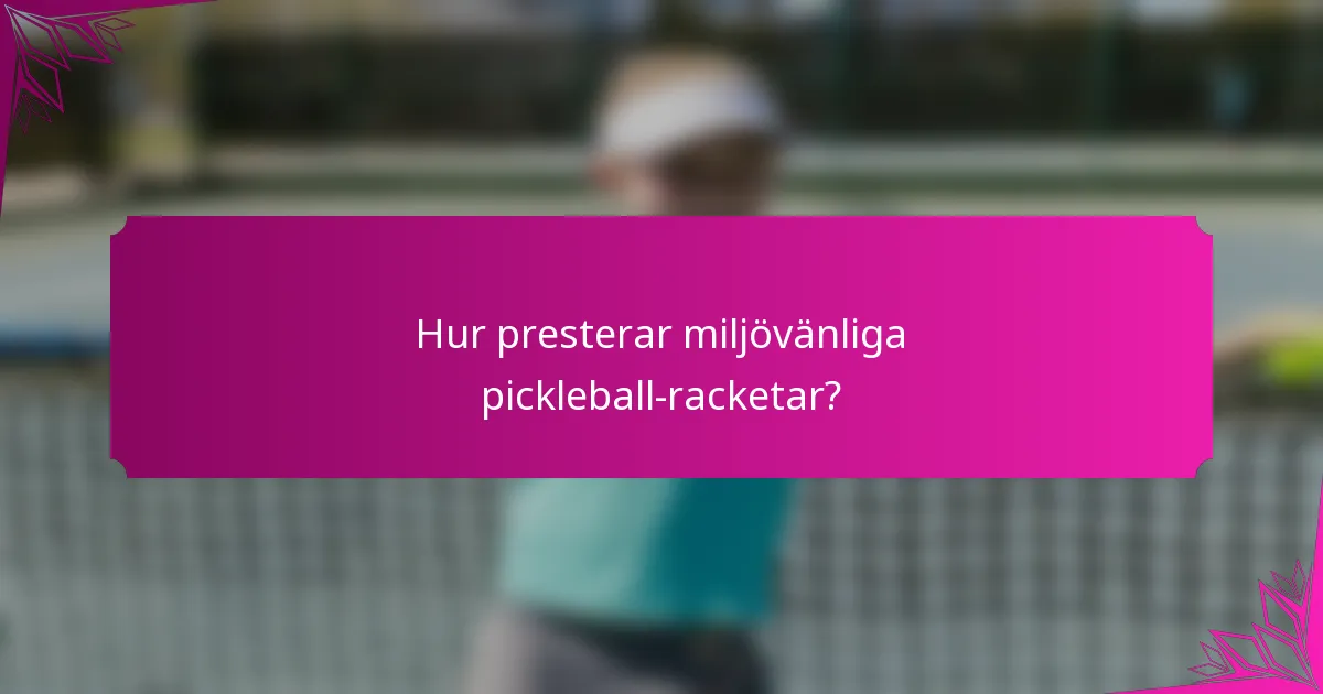 Hur presterar miljövänliga pickleball-racketar?