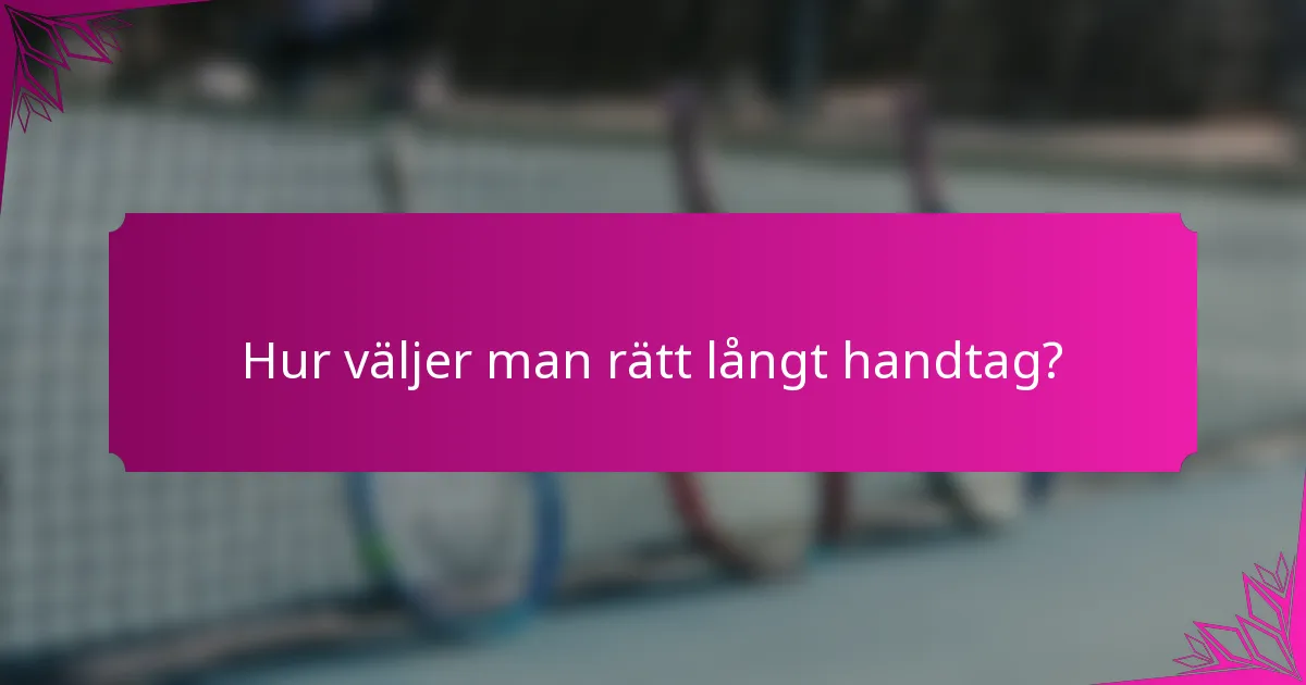 Hur väljer man rätt långt handtag?