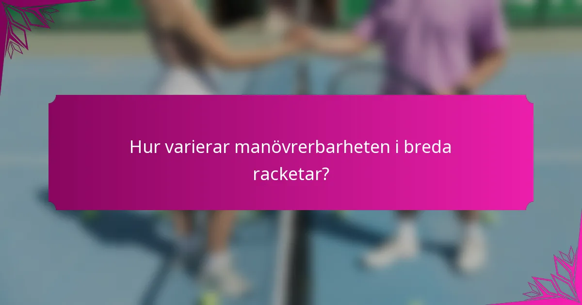 Hur varierar manövrerbarheten i breda racketar?