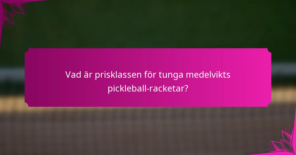 Vad är prisklassen för tunga medelvikts pickleball-racketar?
