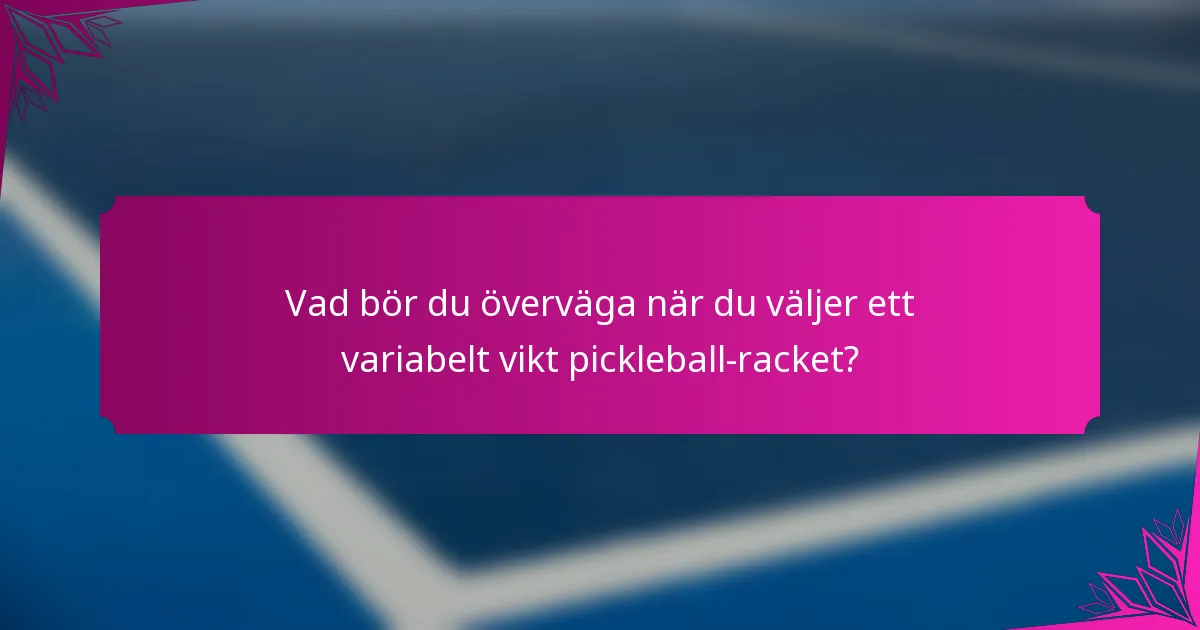 Vad bör du överväga när du väljer ett variabelt vikt pickleball-racket?