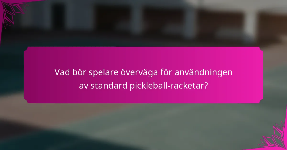 Vad bör spelare överväga för användningen av standard pickleball-racketar?