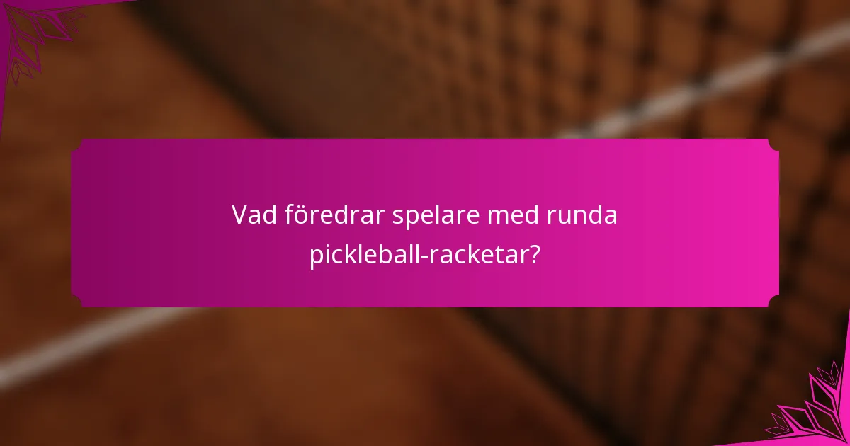 Vad föredrar spelare med runda pickleball-racketar?