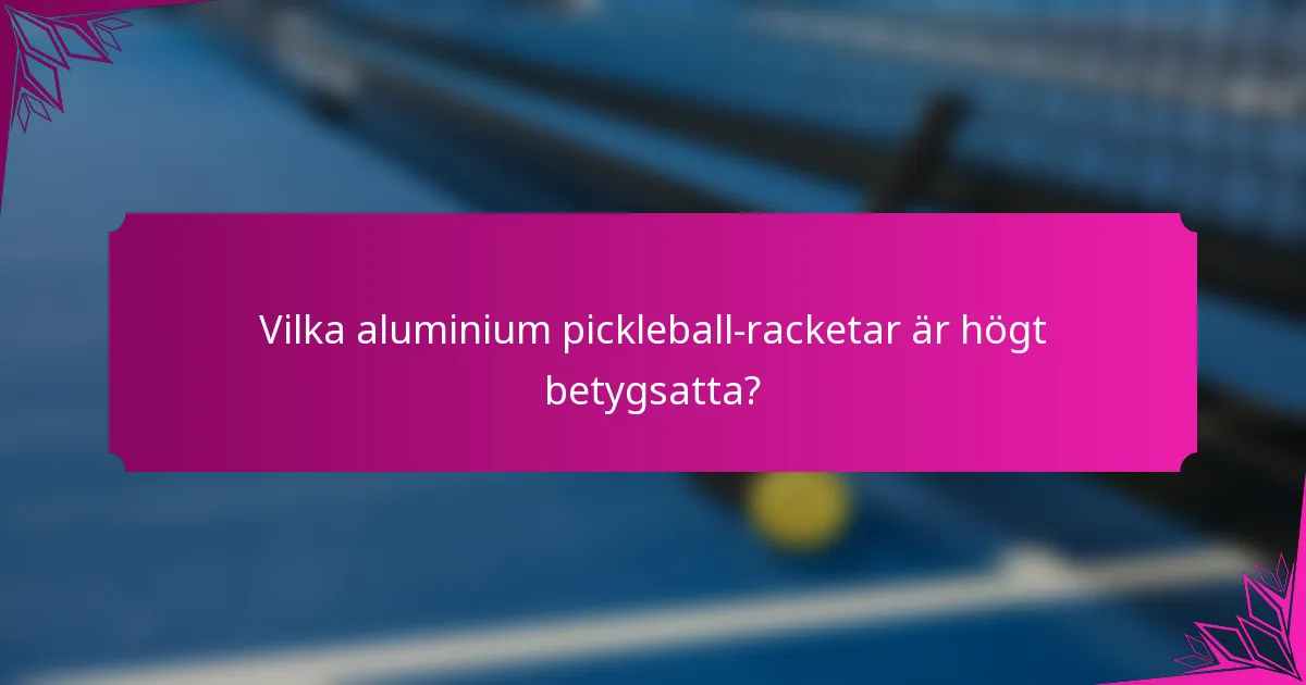 Vilka aluminium pickleball-racketar är högt betygsatta?