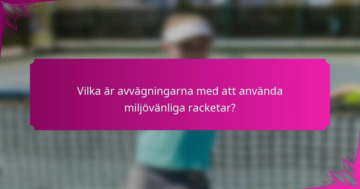 Vilka är avvägningarna med att använda miljövänliga racketar?