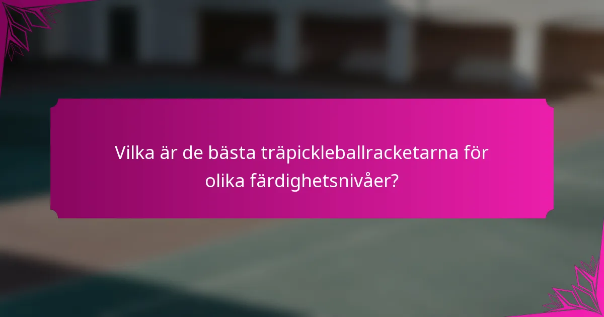 Vilka är de bästa träpickleballracketarna för olika färdighetsnivåer?