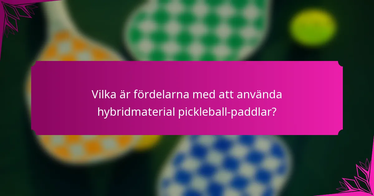 Vilka är fördelarna med att använda hybridmaterial pickleball-paddlar?