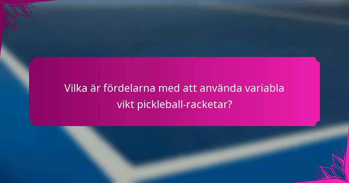 Vilka är fördelarna med att använda variabla vikt pickleball-racketar?