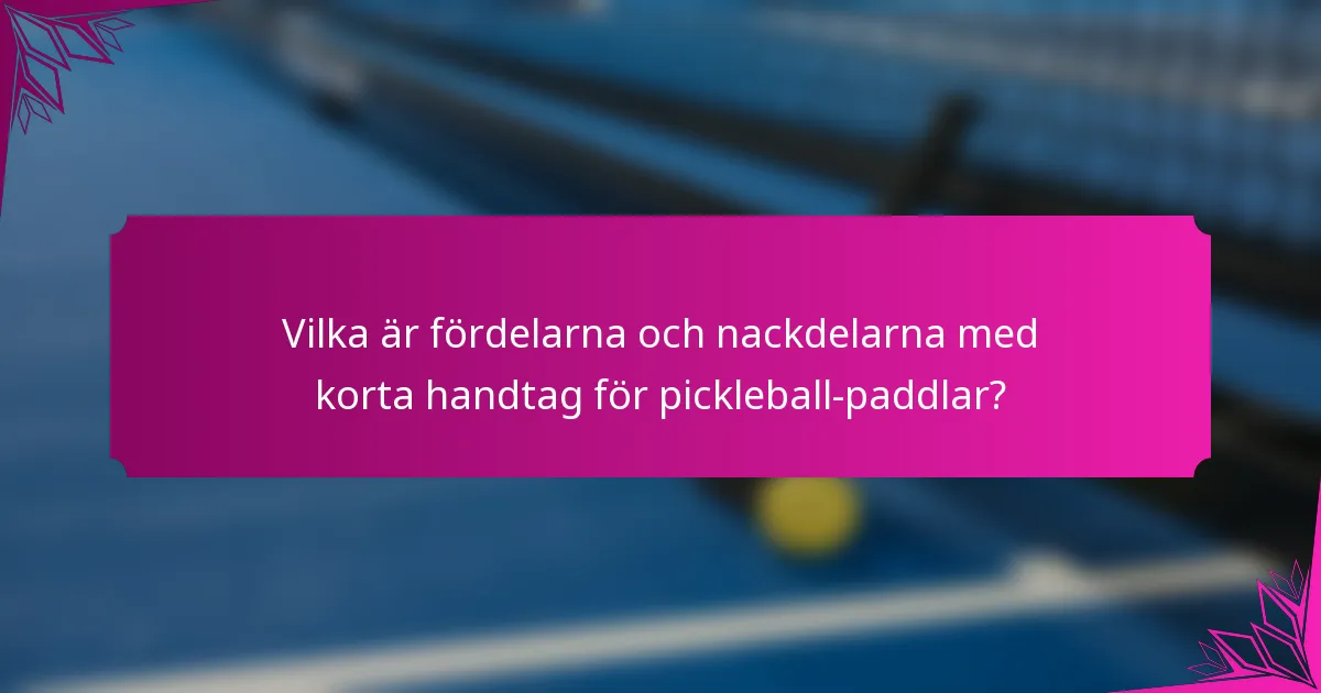 Vilka är fördelarna och nackdelarna med korta handtag för pickleball-paddlar?