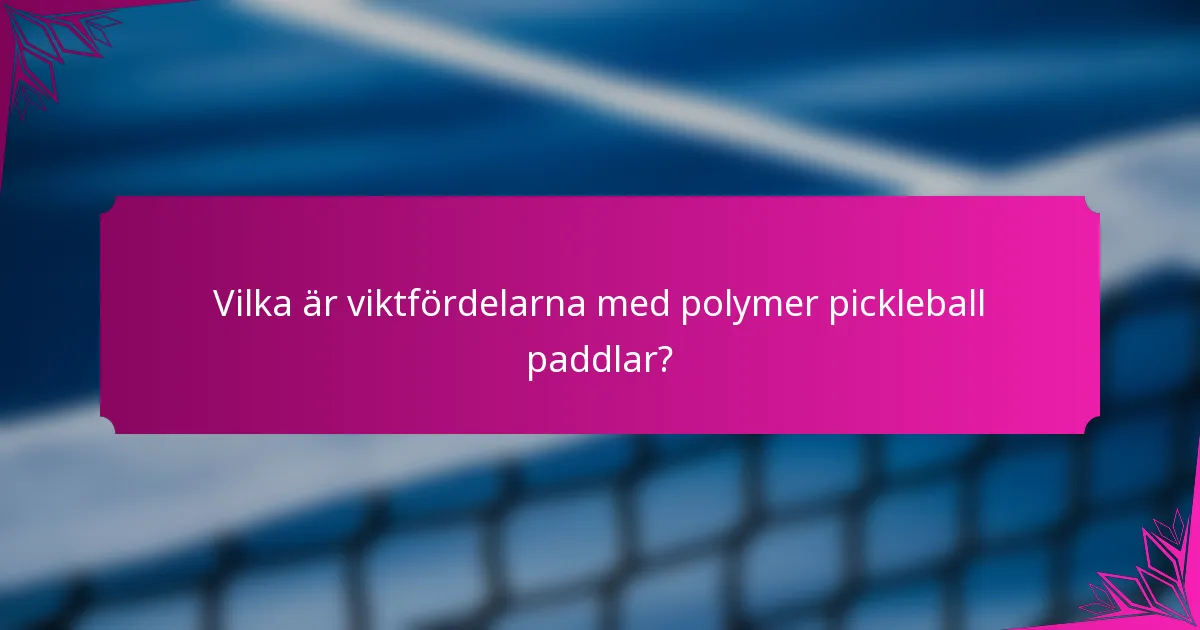 Vilka är viktfördelarna med polymer pickleball paddlar?