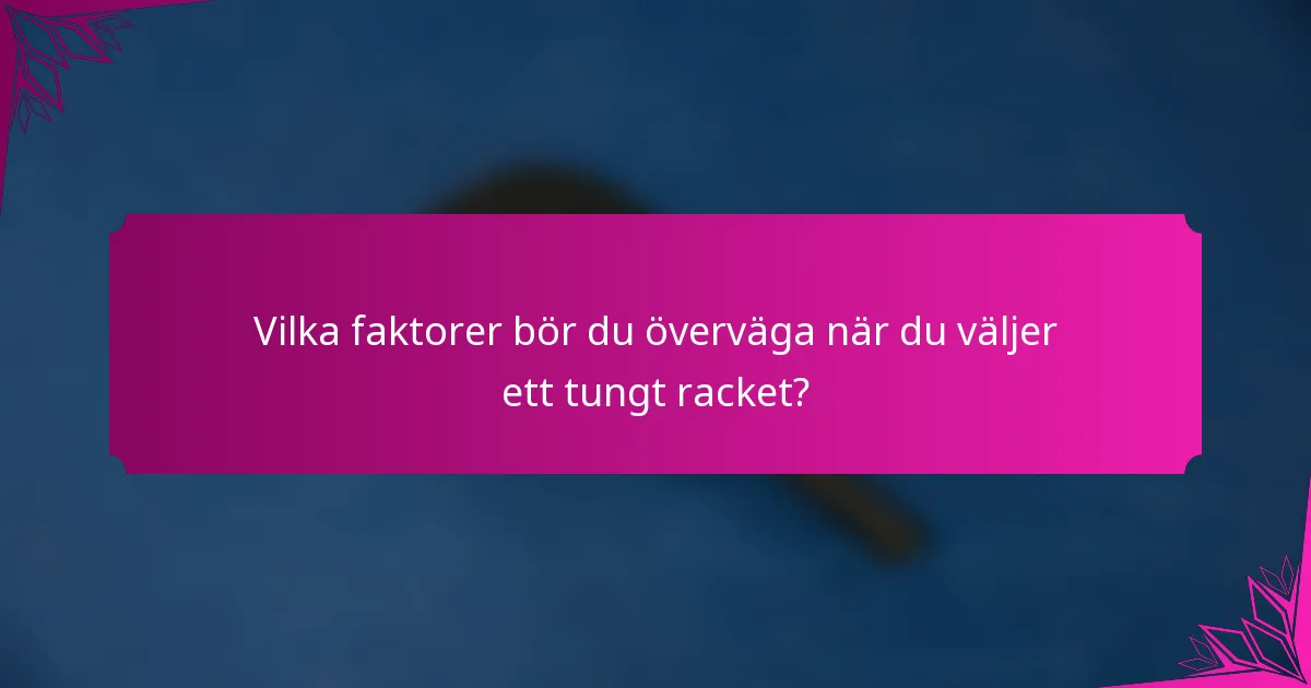 Vilka faktorer bör du överväga när du väljer ett tungt racket?