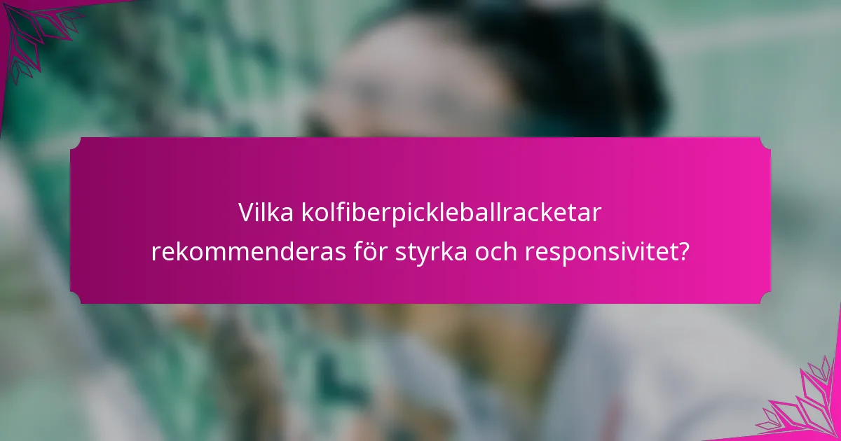 Vilka kolfiberpickleballracketar rekommenderas för styrka och responsivitet?