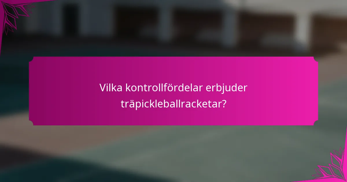 Vilka kontrollfördelar erbjuder träpickleballracketar?