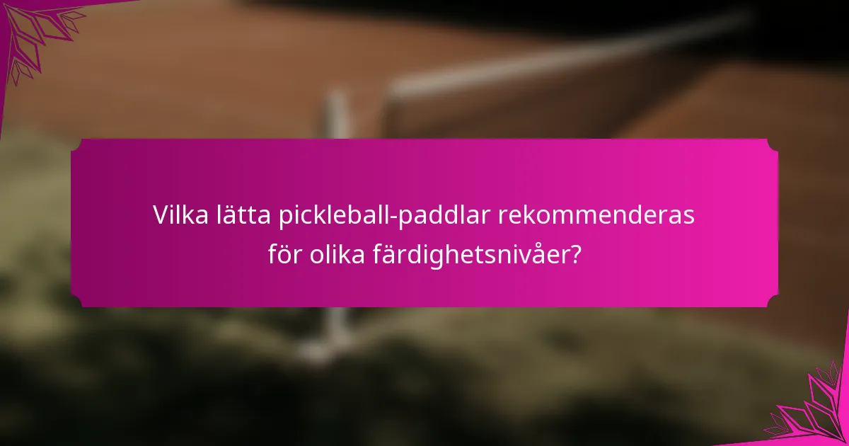 Vilka lätta pickleball-paddlar rekommenderas för olika färdighetsnivåer?