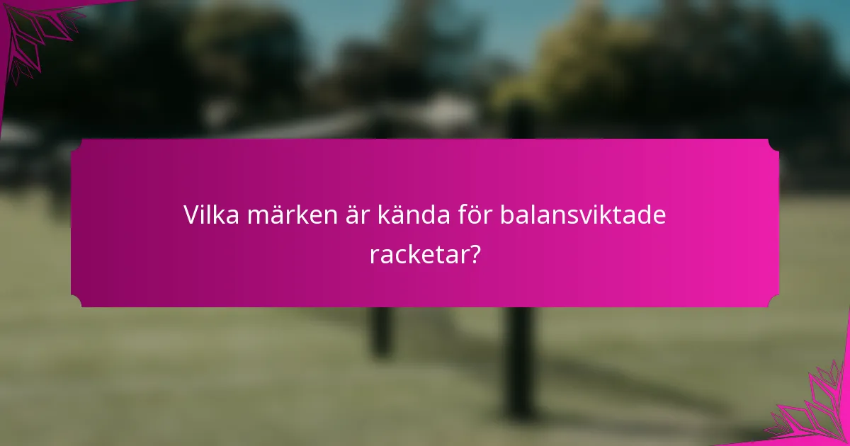 Vilka märken är kända för balansviktade racketar?