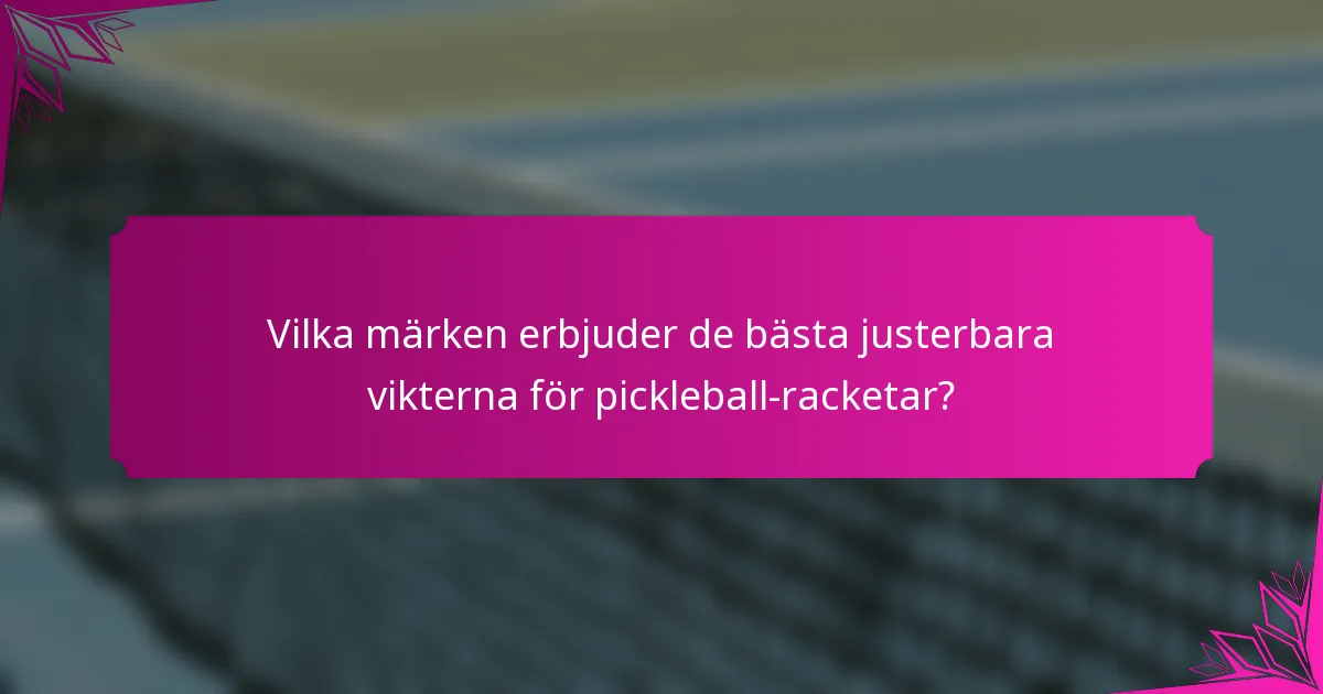 Vilka märken erbjuder de bästa justerbara vikterna för pickleball-racketar?