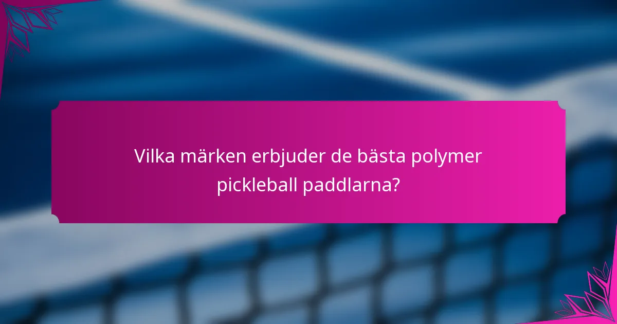 Vilka märken erbjuder de bästa polymer pickleball paddlarna?