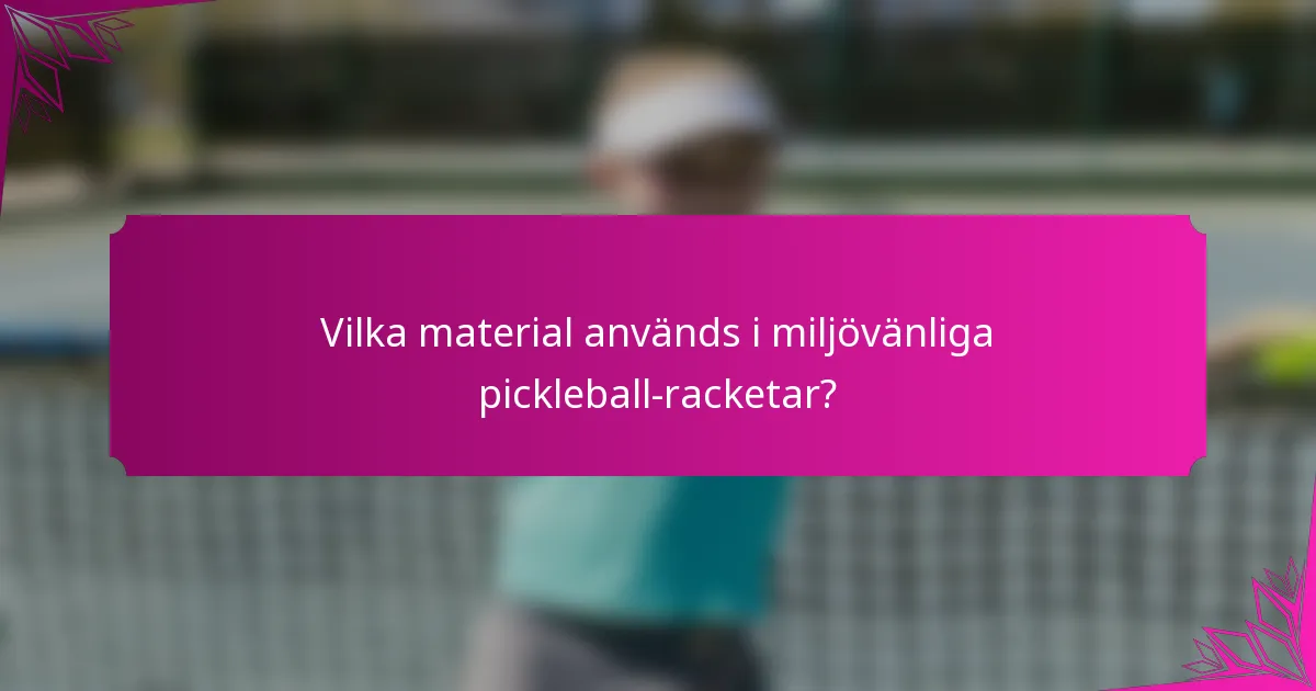 Vilka material används i miljövänliga pickleball-racketar?