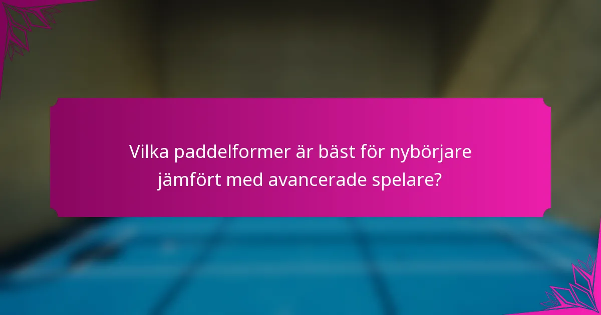 Vilka paddelformer är bäst för nybörjare jämfört med avancerade spelare?