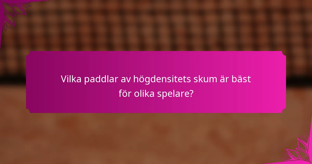 Vilka paddlar av högdensitets skum är bäst för olika spelare?