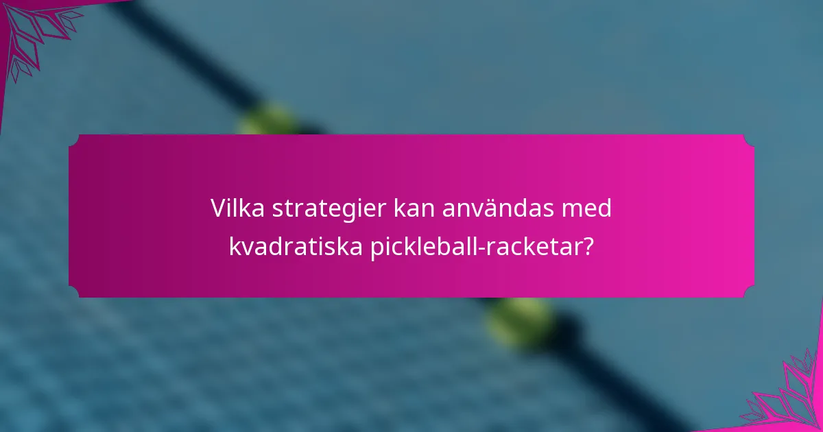 Vilka strategier kan användas med kvadratiska pickleball-racketar?