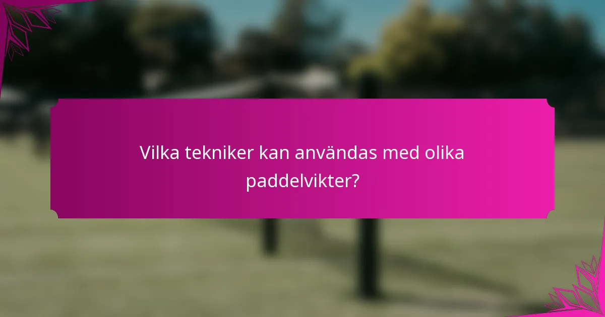 Vilka tekniker kan användas med olika paddelvikter?