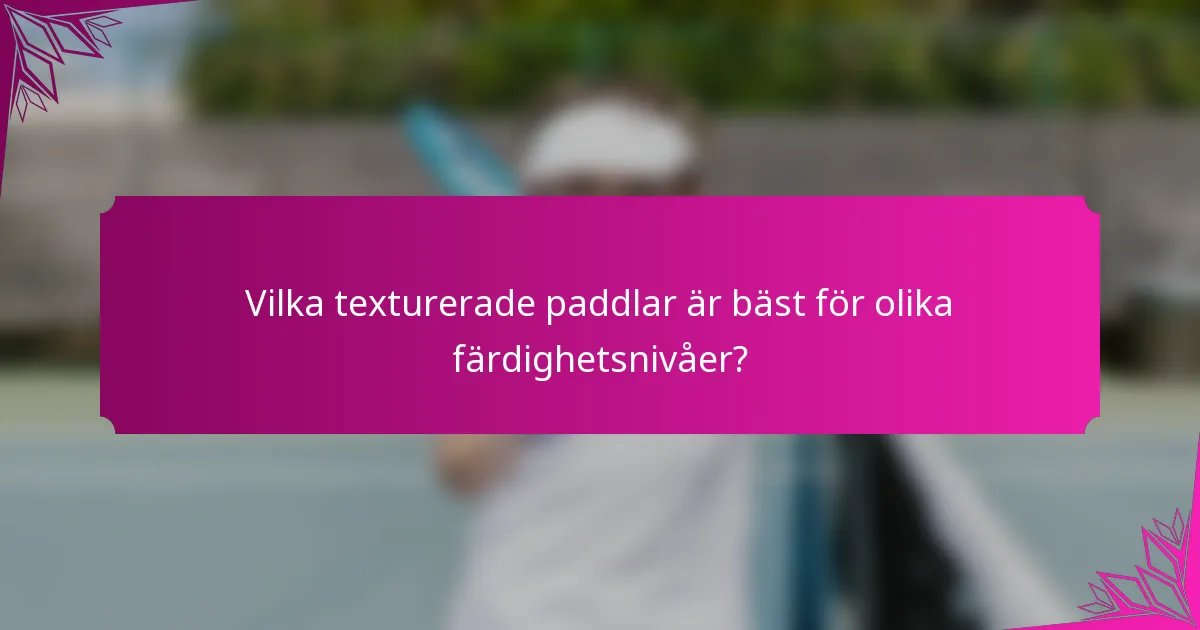 Vilka texturerade paddlar är bäst för olika färdighetsnivåer?