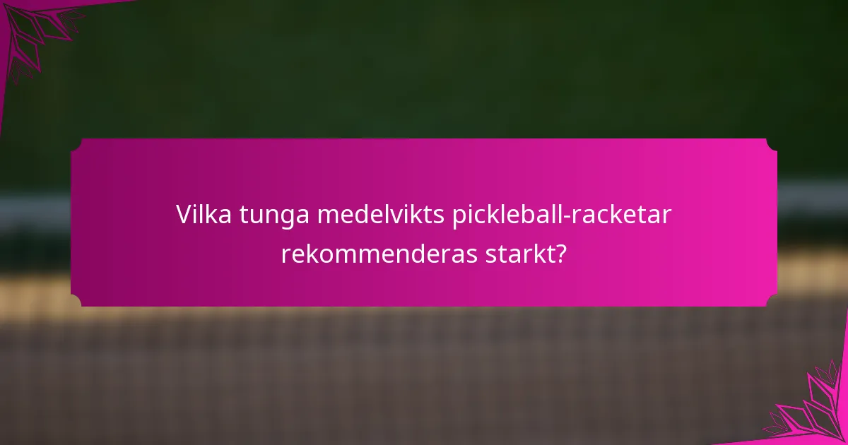 Vilka tunga medelvikts pickleball-racketar rekommenderas starkt?