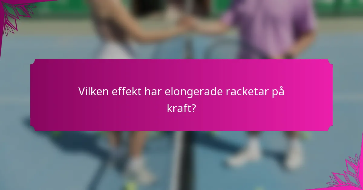 Vilken effekt har elongerade racketar på kraft?