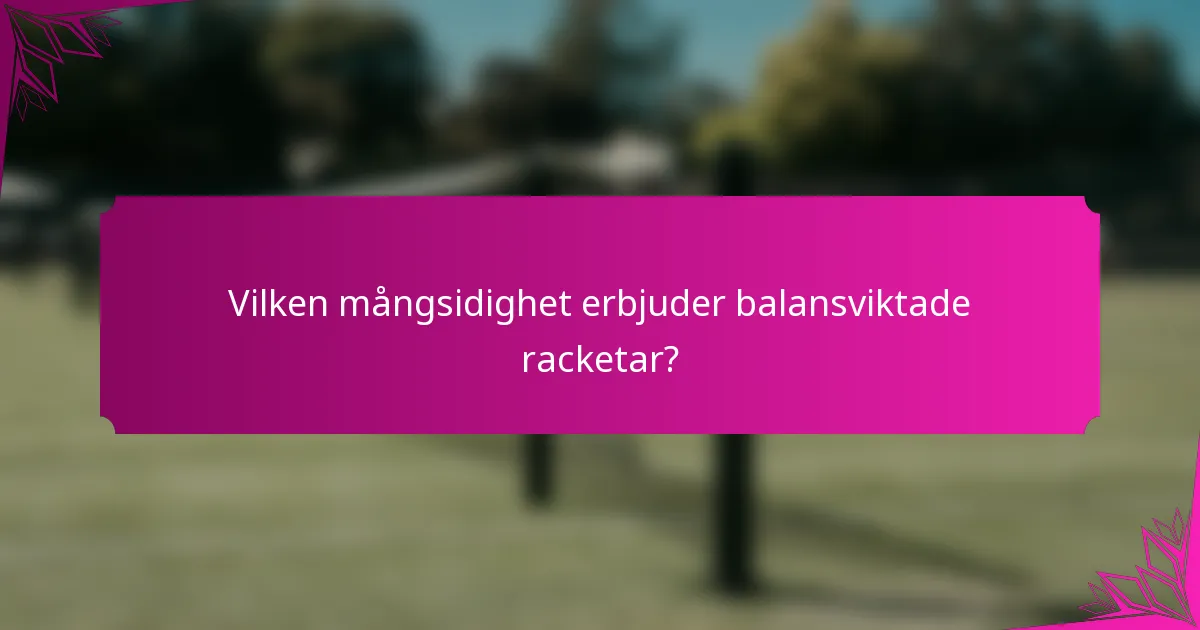 Vilken mångsidighet erbjuder balansviktade racketar?
