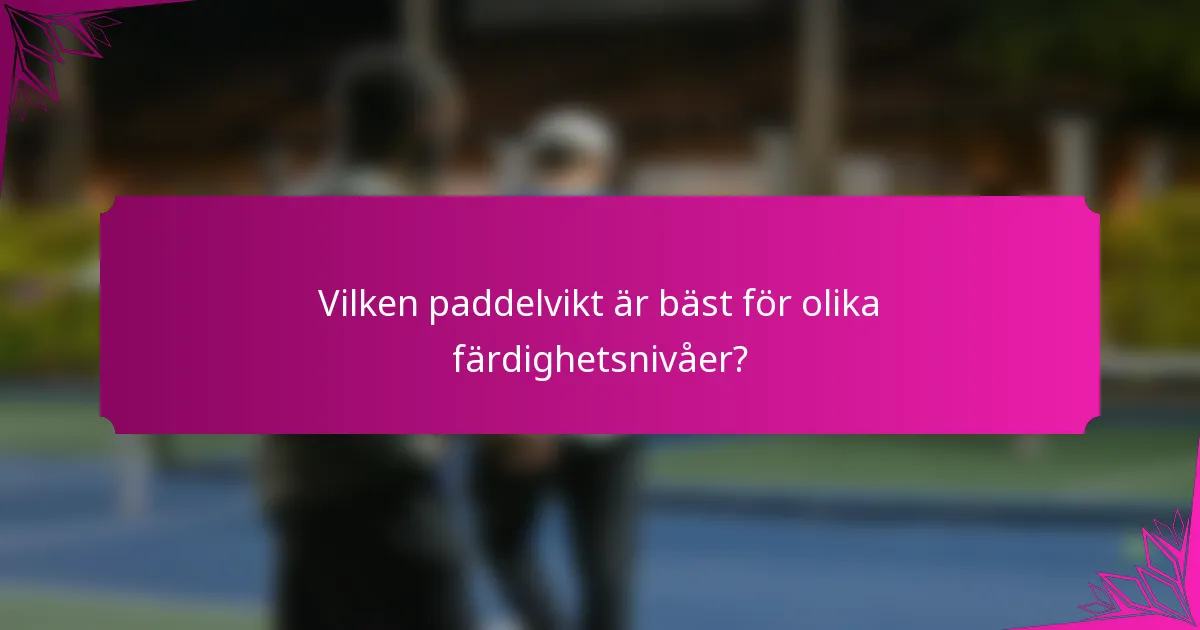 Vilken paddelvikt är bäst för olika färdighetsnivåer?