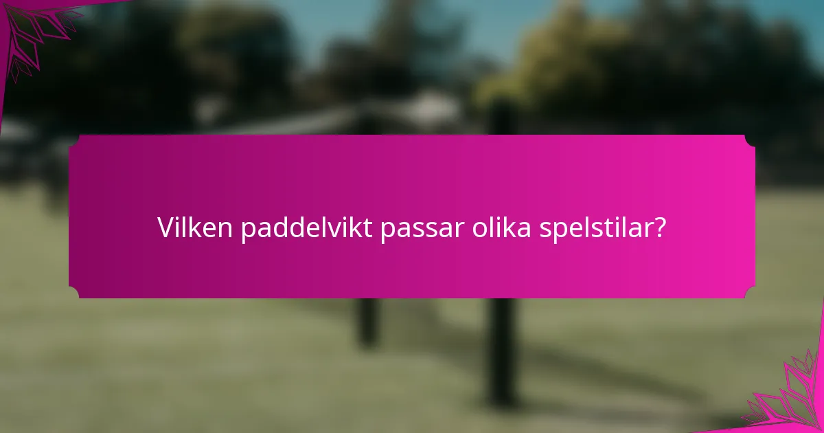 Vilken paddelvikt passar olika spelstilar?