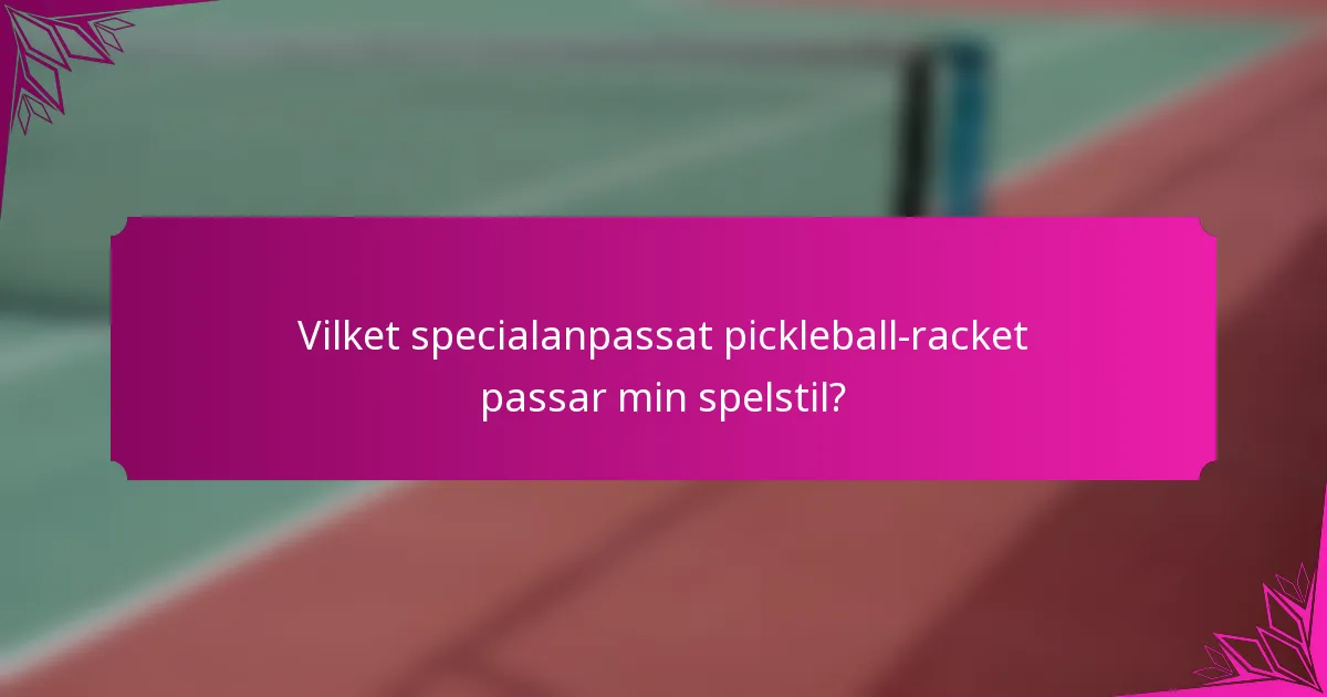 Vilket specialanpassat pickleball-racket passar min spelstil?